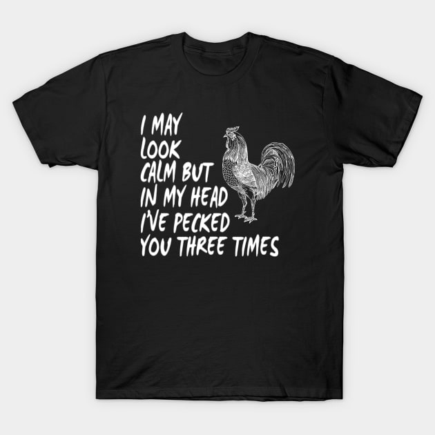 Funny I May Look Calm But In My Head I've Pecked You Three Times Sarcastic Bird Saying T-Shirt by egcreations